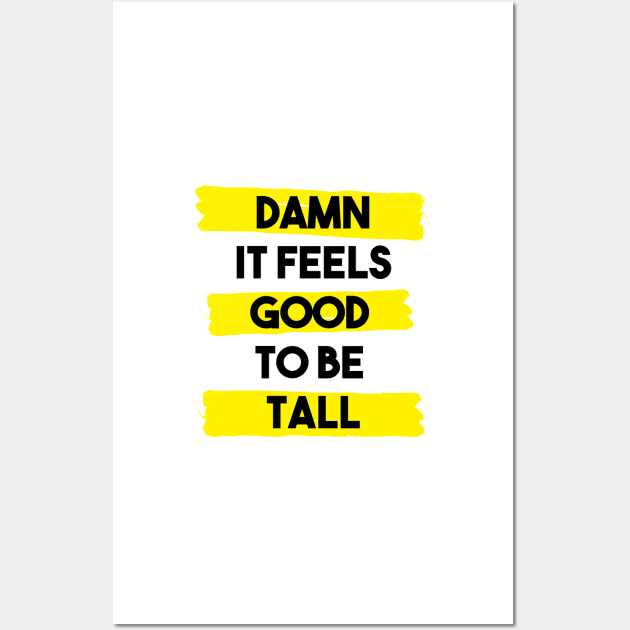 Damn it feels good to be tall - yellow Wall Art by InkLove